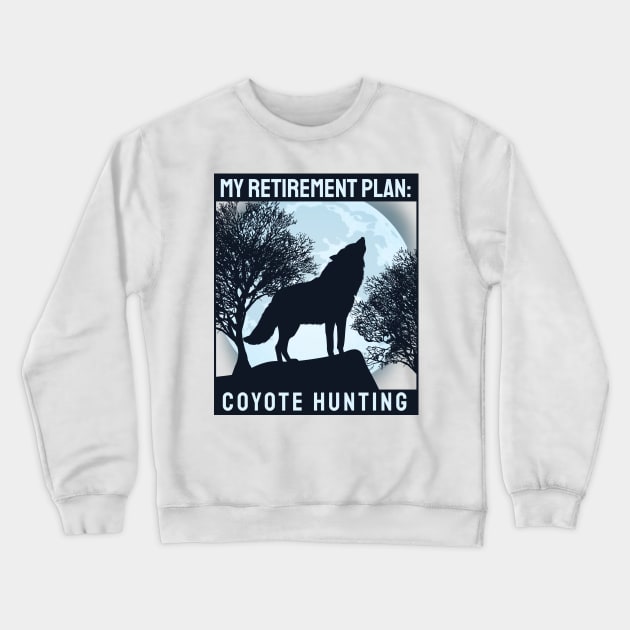 'Coyote Hunting Retirement Plan' Awesome Hunting Gift Crewneck Sweatshirt by ourwackyhome